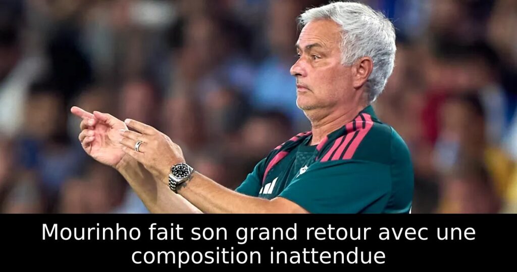 Mourinho fait son grand retour avec une composition inattendue