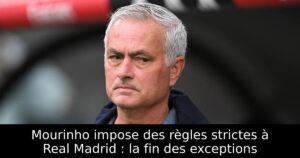Mourinho impose des règles strictes à Real Madrid : la fin des exceptions
