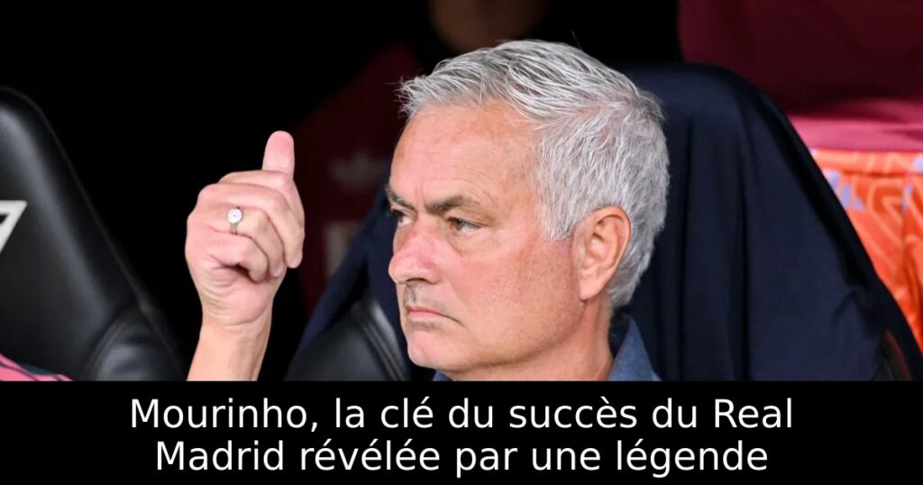 Mourinho, la clé du succès du Real Madrid révélée par une légende