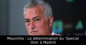 Mourinho : La détermination du &lsquo;Special One&rsquo; à Madrid