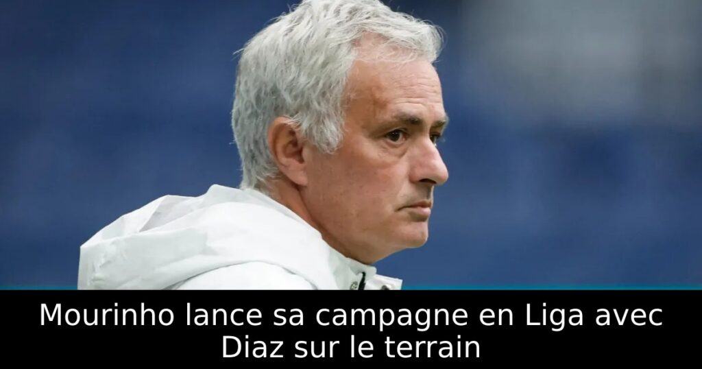 Mourinho lance sa campagne en Liga avec Diaz sur le terrain
