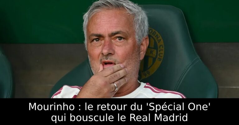 Mourinho : le retour du 'Spécial One' qui bouscule le Real Madrid