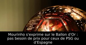 Mourinho s&rsquo;exprime sur le Ballon d&rsquo;Or : pas besoin de prix pour ceux de PSG ou d&rsquo;Espagne