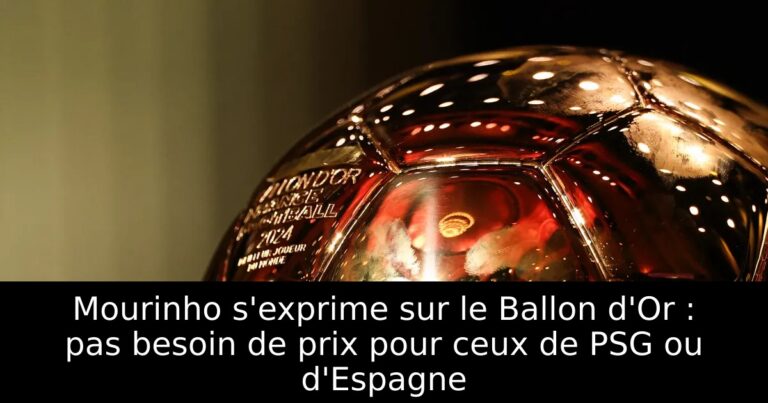Mourinho s'exprime sur le Ballon d'Or : pas besoin de prix pour ceux de PSG ou d'Espagne