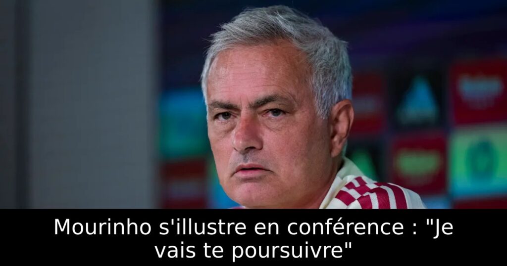 Mourinho s&rsquo;illustre en conférence : « Je vais te poursuivre »