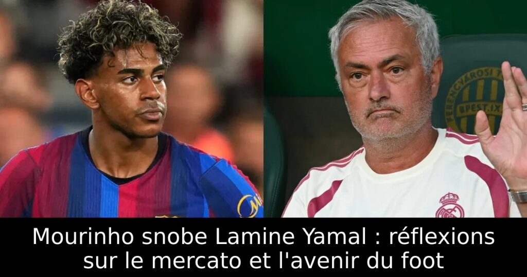 Mourinho snobe Lamine Yamal : réflexions sur le mercato et l&rsquo;avenir du foot