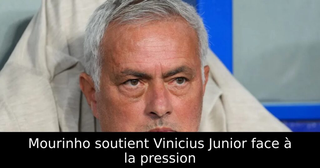 Mourinho soutient Vinicius Junior face à la pression