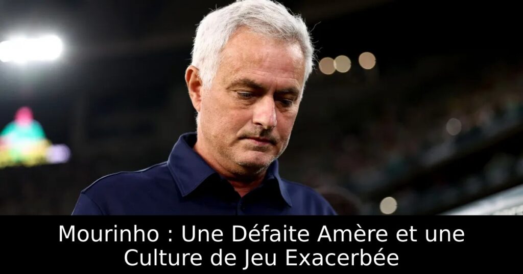 Mourinho : Une Défaite Amère et une Culture de Jeu Exacerbée