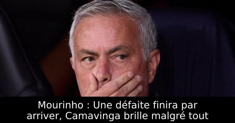 Mourinho : Une défaite finira par arriver, Camavinga brille malgré tout