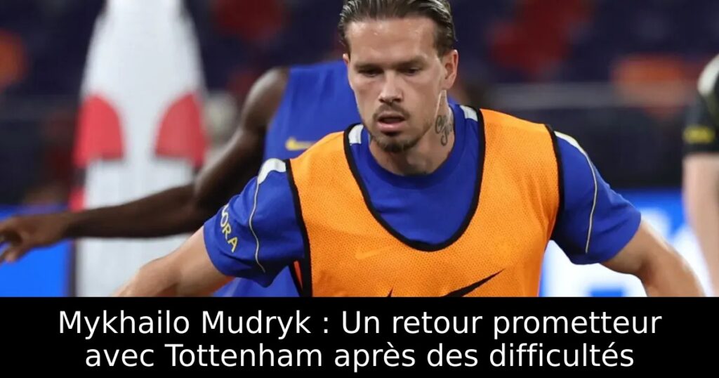 Mykhailo Mudryk : Un retour prometteur avec Tottenham après des difficultés