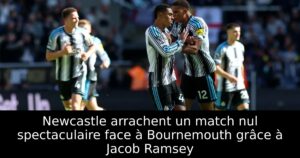Newcastle arrachent un match nul spectaculaire face à Bournemouth grâce à Jacob Ramsey
