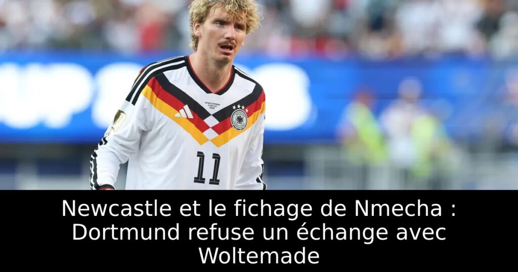 Newcastle et le fichage de Nmecha : Dortmund refuse un échange avec Woltemade