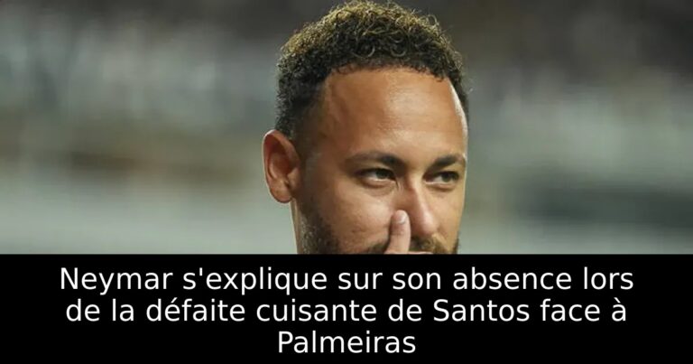 Neymar s'explique sur son absence lors de la défaite cuisante de Santos face à Palmeiras