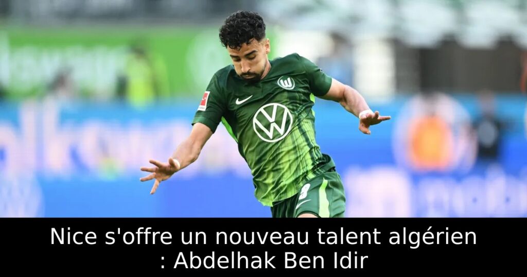 Nice s&rsquo;offre un nouveau talent algérien : Abdelhak Ben Idir