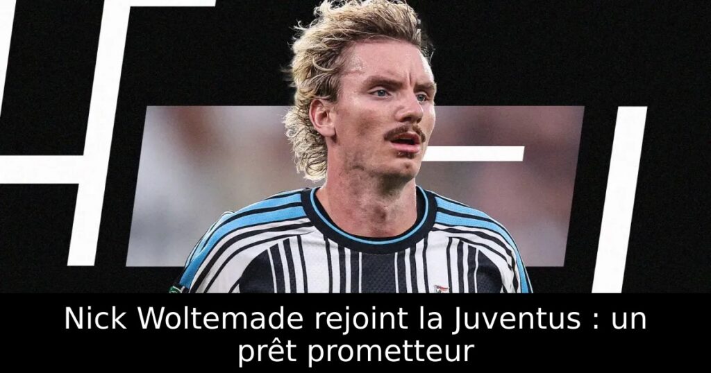 Nick Woltemade rejoint la Juventus : un prêt prometteur