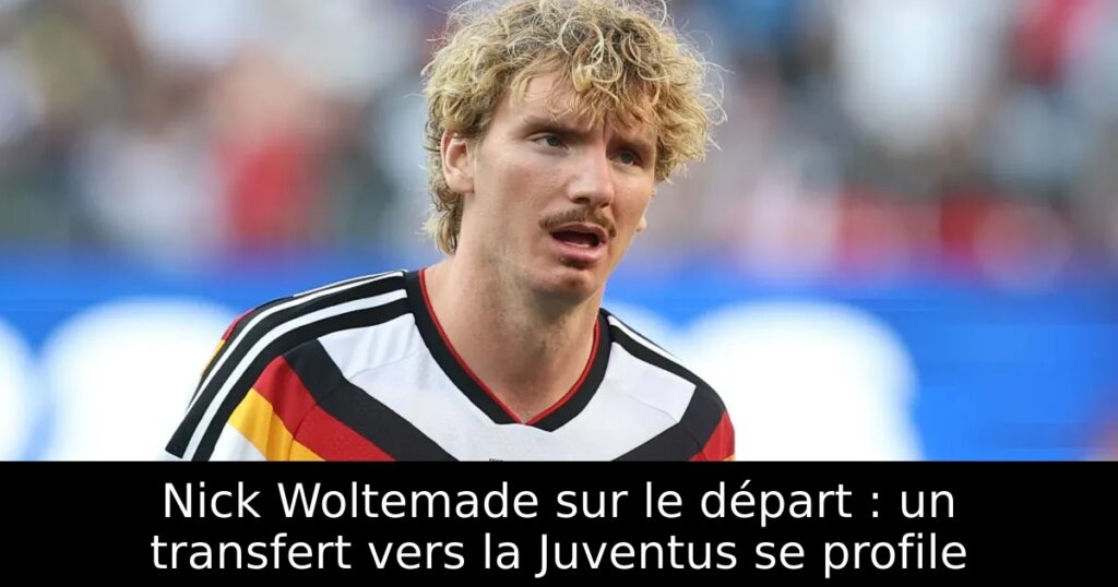 Nick Woltemade sur le départ : un transfert vers la Juventus se profile