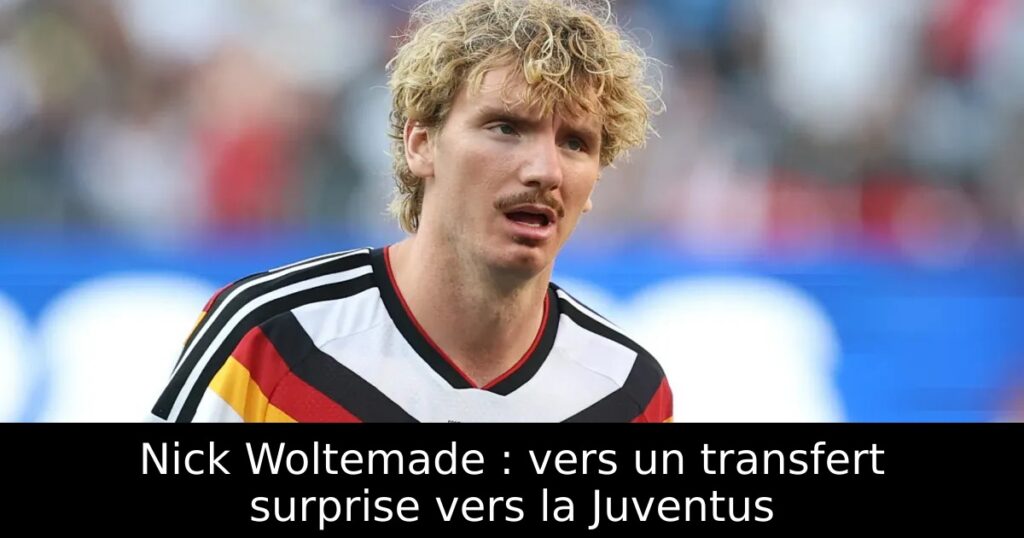Nick Woltemade : vers un transfert surprise vers la Juventus