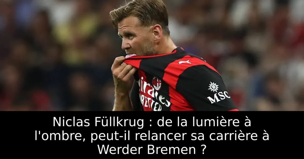 Niclas Füllkrug : de la lumière à l&rsquo;ombre, peut-il relancer sa carrière à Werder Bremen ?