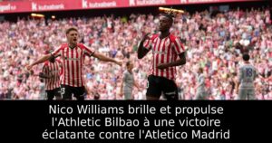 Nico Williams brille et propulse l&rsquo;Athletic Bilbao à une victoire éclatante contre l&rsquo;Atletico Madrid