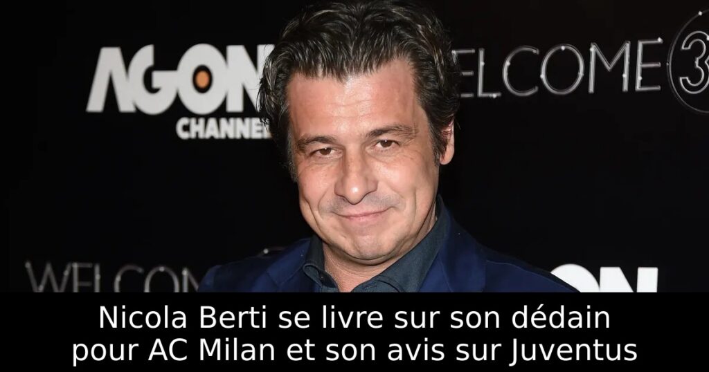 Nicola Berti se livre sur son dédain pour AC Milan et son avis sur Juventus