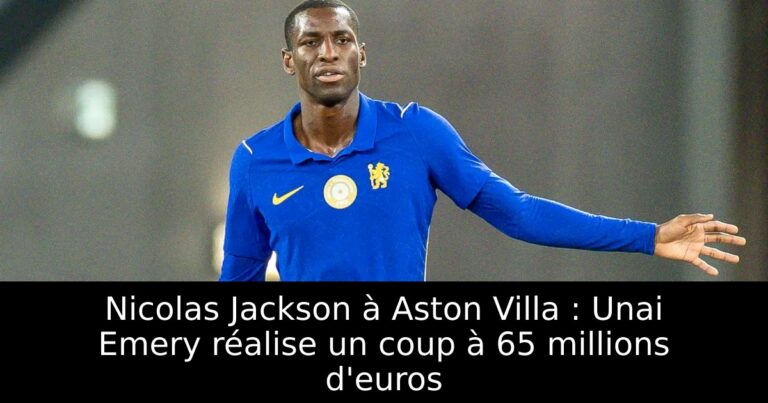 Nicolas Jackson à Aston Villa : Unai Emery réalise un coup à 65 millions d'euros
