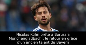 Nicolas Kühn prêté à Borussia Mönchengladbach : le retour en grâce d&rsquo;un ancien talent du Bayern