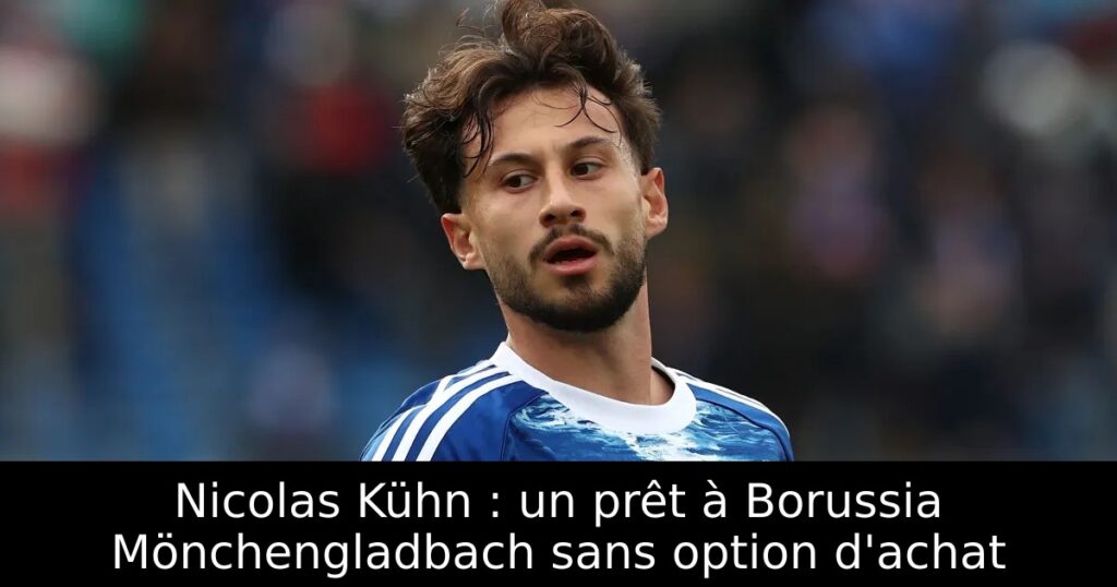 Nicolas Kühn : un prêt à Borussia Mönchengladbach sans option d&rsquo;achat