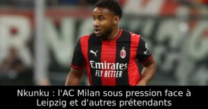 Nkunku : l&rsquo;AC Milan sous pression face à Leipzig et d&rsquo;autres prétendants