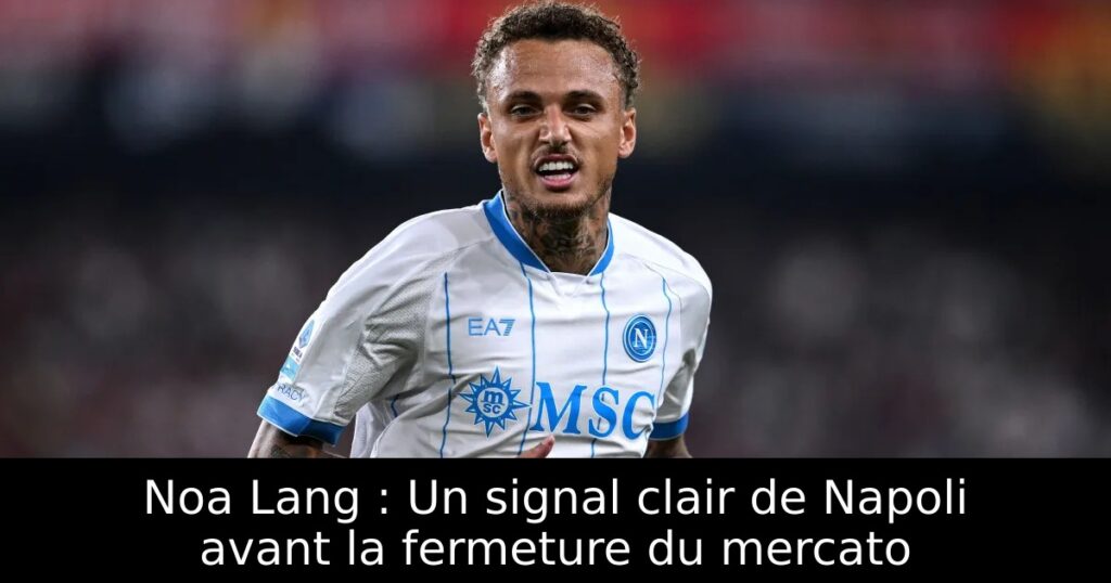 Noa Lang : Un signal clair de Napoli avant la fermeture du mercato
