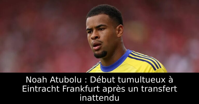 Noah Atubolu : Début tumultueux à Eintracht Frankfurt après un transfert inattendu