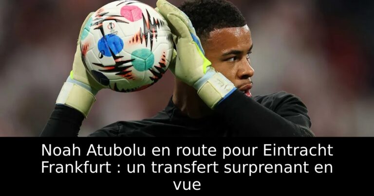 Noah Atubolu en route pour Eintracht Frankfurt : un transfert surprenant en vue