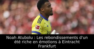 Noah Atubolu : Les rebondissements d&rsquo;un été riche en émotions à Eintracht Frankfurt
