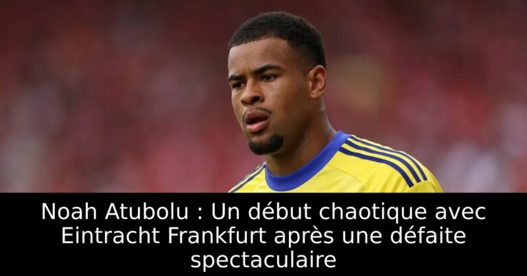 Noah Atubolu : Un début chaotique avec Eintracht Frankfurt après une défaite spectaculaire