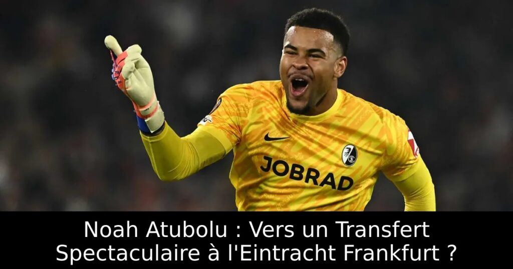 Noah Atubolu : Vers un Transfert Spectaculaire à l&rsquo;Eintracht Frankfurt ?