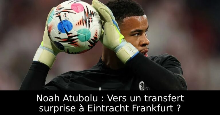 Noah Atubolu : Vers un transfert surprise à Eintracht Frankfurt ?