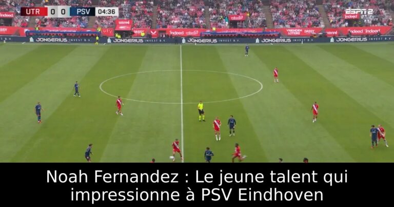 Noah Fernandez : Le jeune talent qui impressionne à PSV Eindhoven