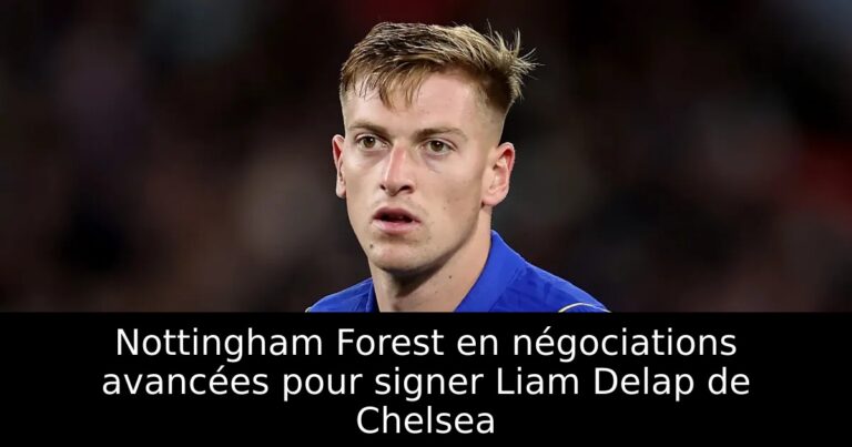 Nottingham Forest en négociations avancées pour signer Liam Delap de Chelsea