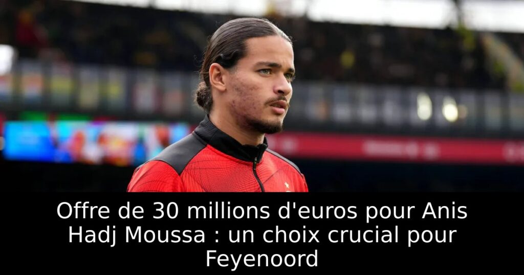 Offre de 30 millions d&rsquo;euros pour Anis Hadj Moussa : un choix crucial pour Feyenoord