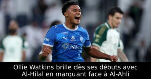 Ollie Watkins brille dès ses débuts avec Al-Hilal en marquant face à Al-Ahli