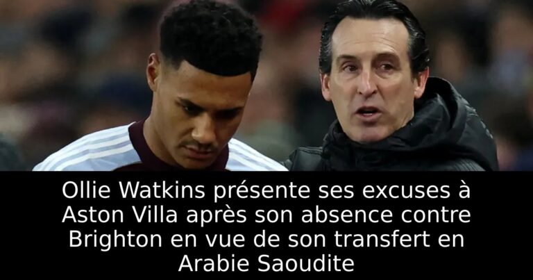 Ollie Watkins présente ses excuses à Aston Villa après son absence contre Brighton en vue de son transfert en Arabie Saoudite