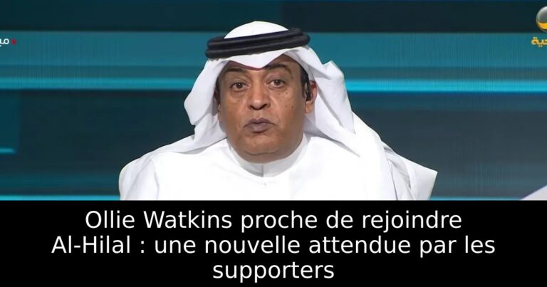 Ollie Watkins proche de rejoindre Al-Hilal : une nouvelle attendue par les supporters