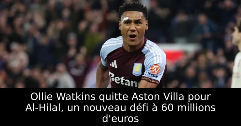 Ollie Watkins quitte Aston Villa pour Al-Hilal, un nouveau défi à 60 millions d'euros