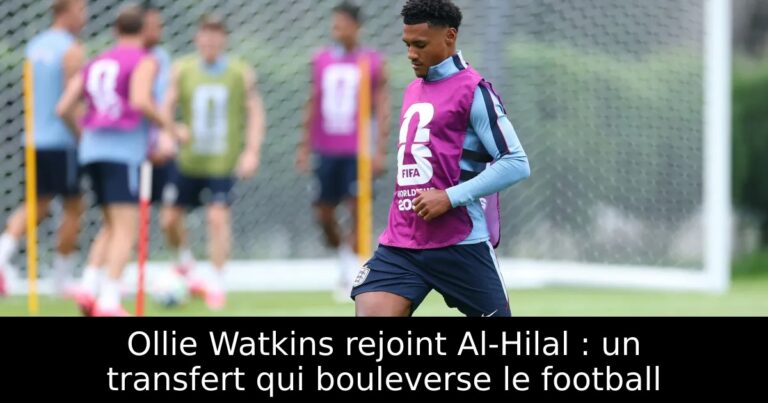Ollie Watkins rejoint Al-Hilal : un transfert qui bouleverse le football
