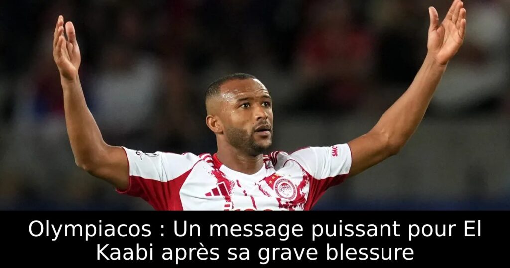 Olympiacos : Un message puissant pour El Kaabi après sa grave blessure