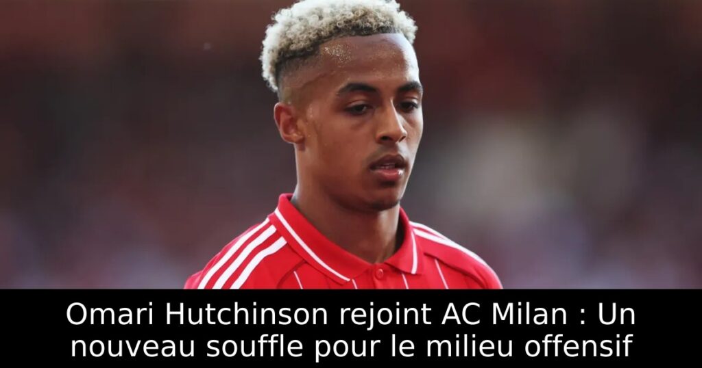 Omari Hutchinson rejoint AC Milan : Un nouveau souffle pour le milieu offensif
