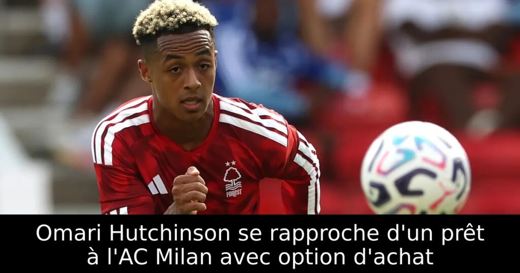 Omari Hutchinson se rapproche d&rsquo;un prêt à l&rsquo;AC Milan avec option d&rsquo;achat