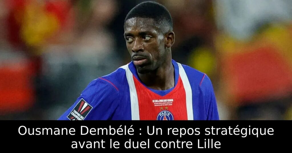 Ousmane Dembélé : Un repos stratégique avant le duel contre Lille