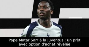 Pape Matar Sarr à la Juventus : un prêt avec option d&rsquo;achat révélée