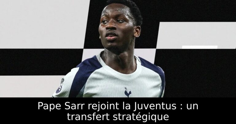 Pape Sarr rejoint la Juventus : un transfert stratégique