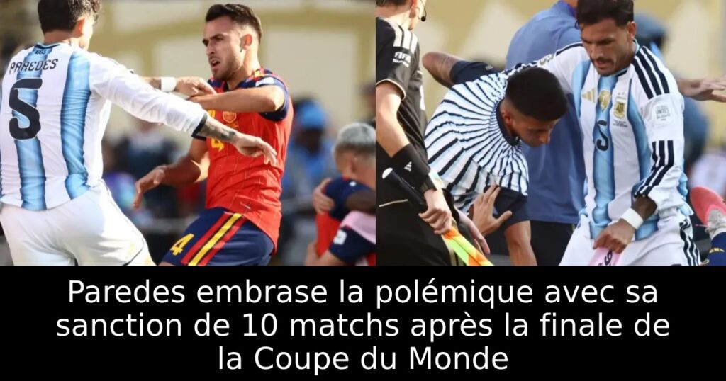 Paredes embrase la polémique avec sa sanction de 10 matchs après la finale de la Coupe du Monde